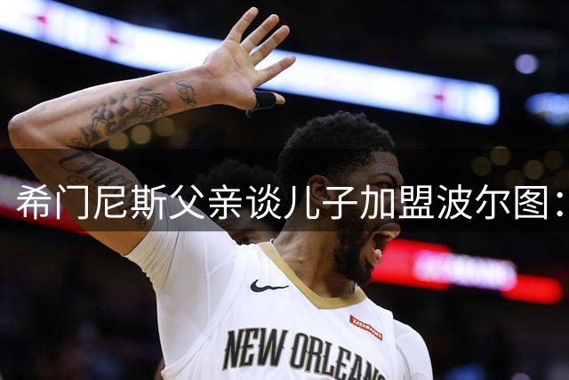 希门尼斯父亲谈儿子加盟波尔图：向欧冠之路迈进